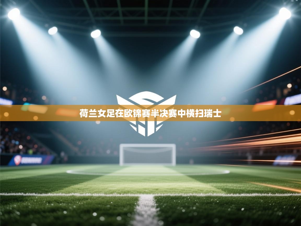 开云体育app官网下载地址-荷兰女足在欧锦赛半决赛中横扫瑞士  第2张