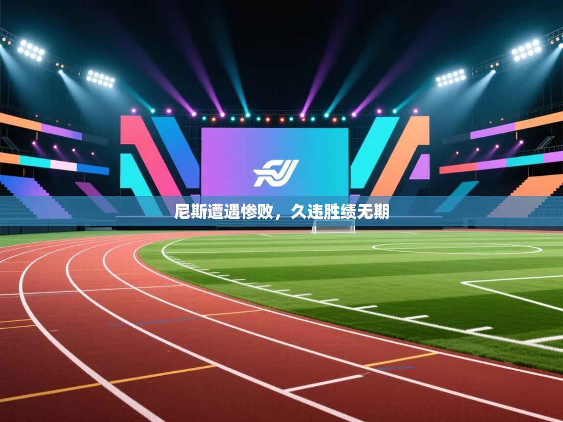 云开体育app官网登录入口-尼斯遭遇惨败，久违胜绩无期