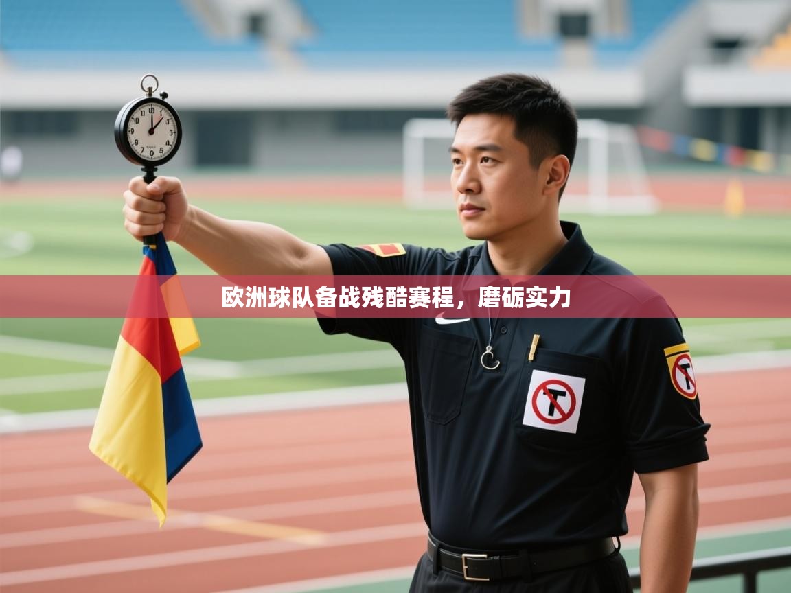 开云APP-欧洲球队备战残酷赛程，磨砺实力  第2张