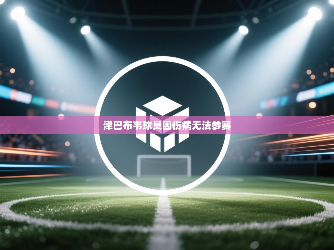 开云体育app官网网页登录入口-津巴布韦球员因伤病无法参赛  第1张