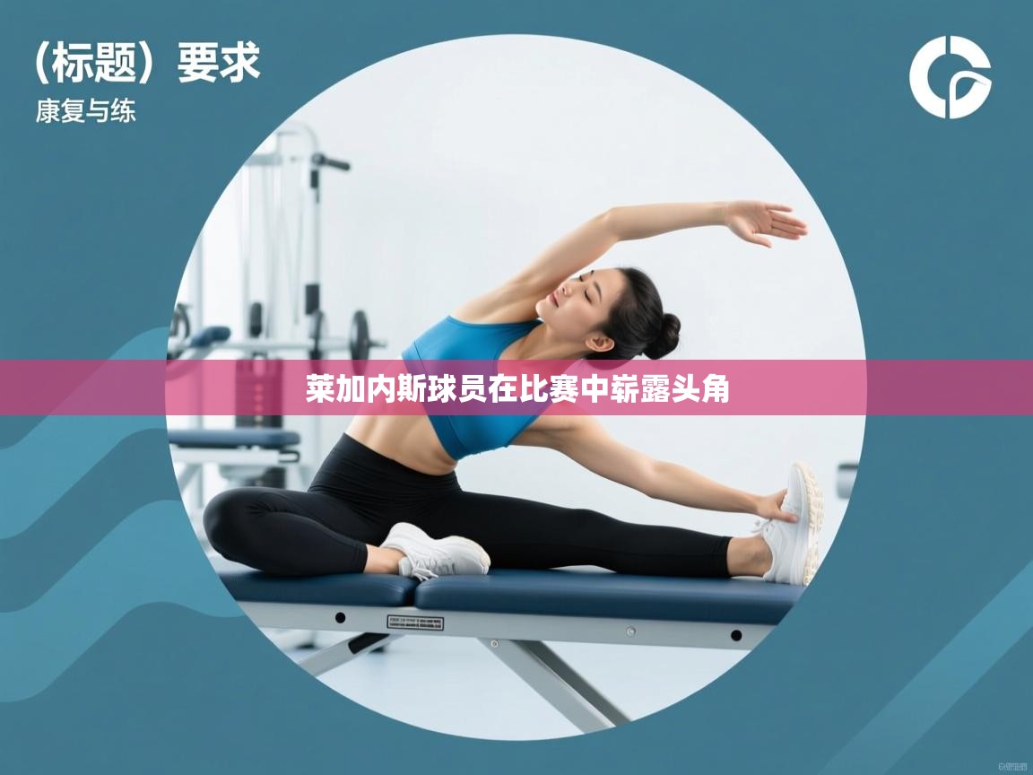 开云体育绑定手机指南-莱加内斯球员在比赛中崭露头角  第4张