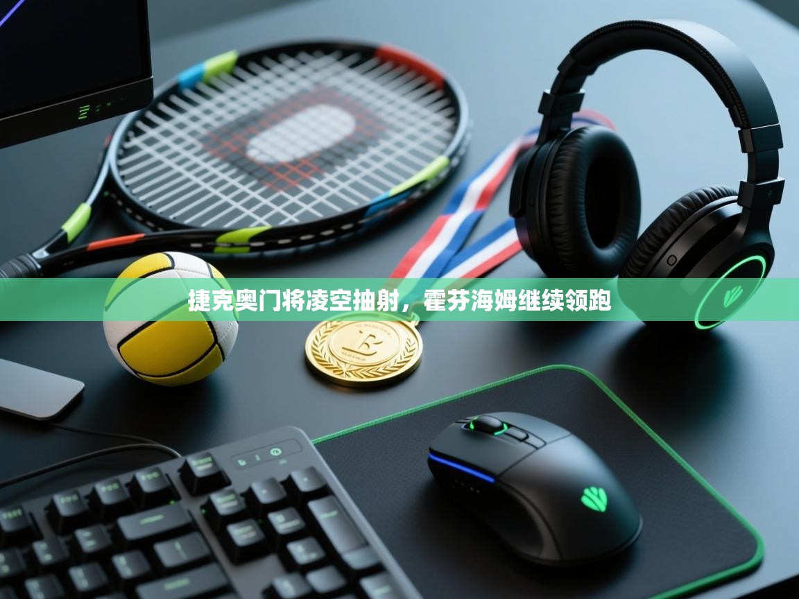 云开官网-捷克奥门将凌空抽射，霍芬海姆继续领跑