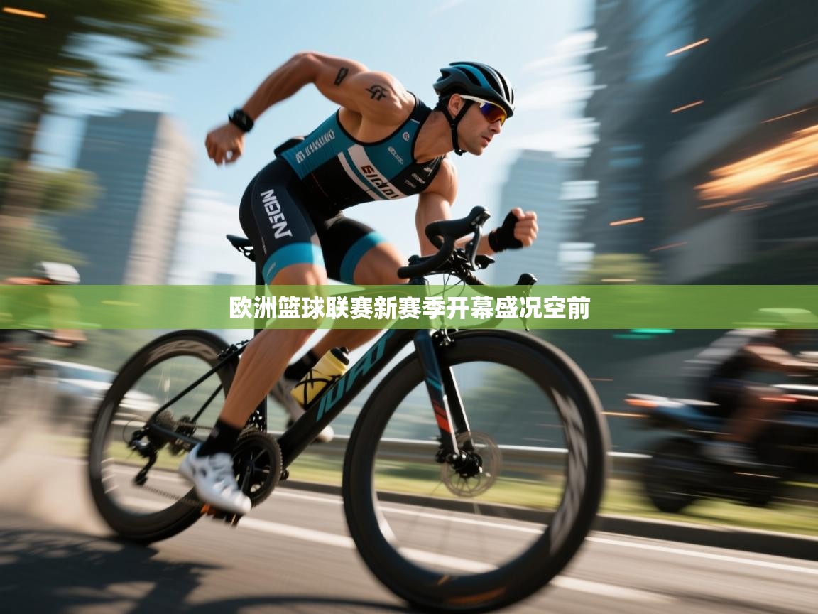 开云体育app网页版入口-欧洲篮球联赛新赛季开幕盛况空前