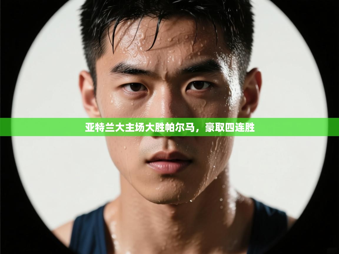 开云体育app下载入口-亚特兰大主场大胜帕尔马，豪取四连胜