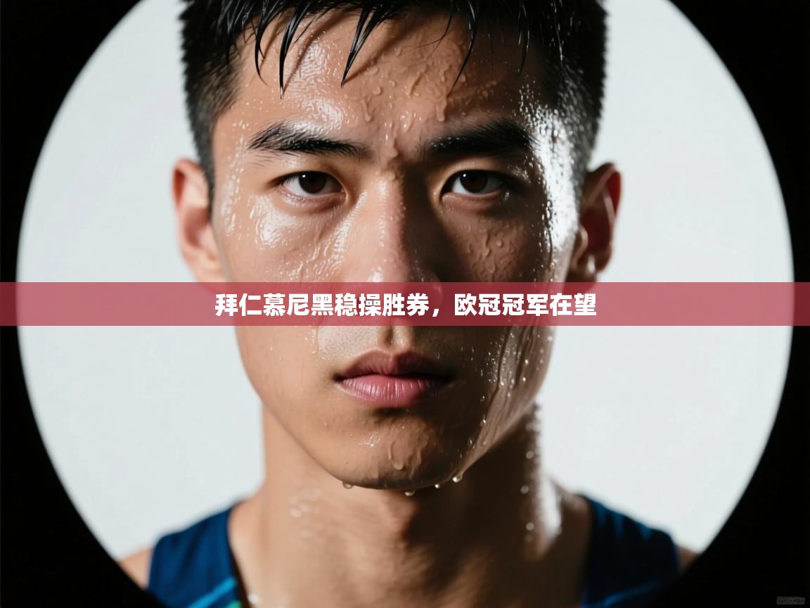 kaiyun sports-拜仁慕尼黑稳操胜券,欧冠冠军在望 第1张